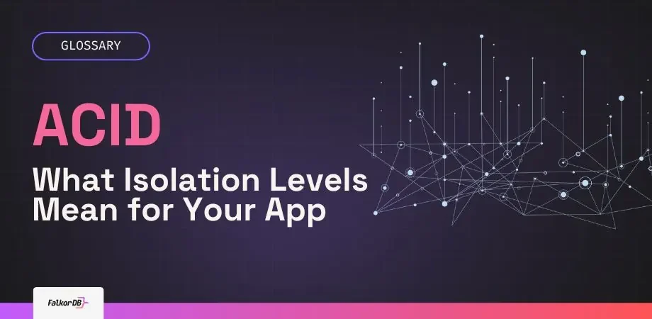 ACID transactions - What Isolation Levels Mean for Your App
